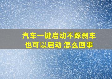 汽车一键启动不踩刹车也可以启动 怎么回事